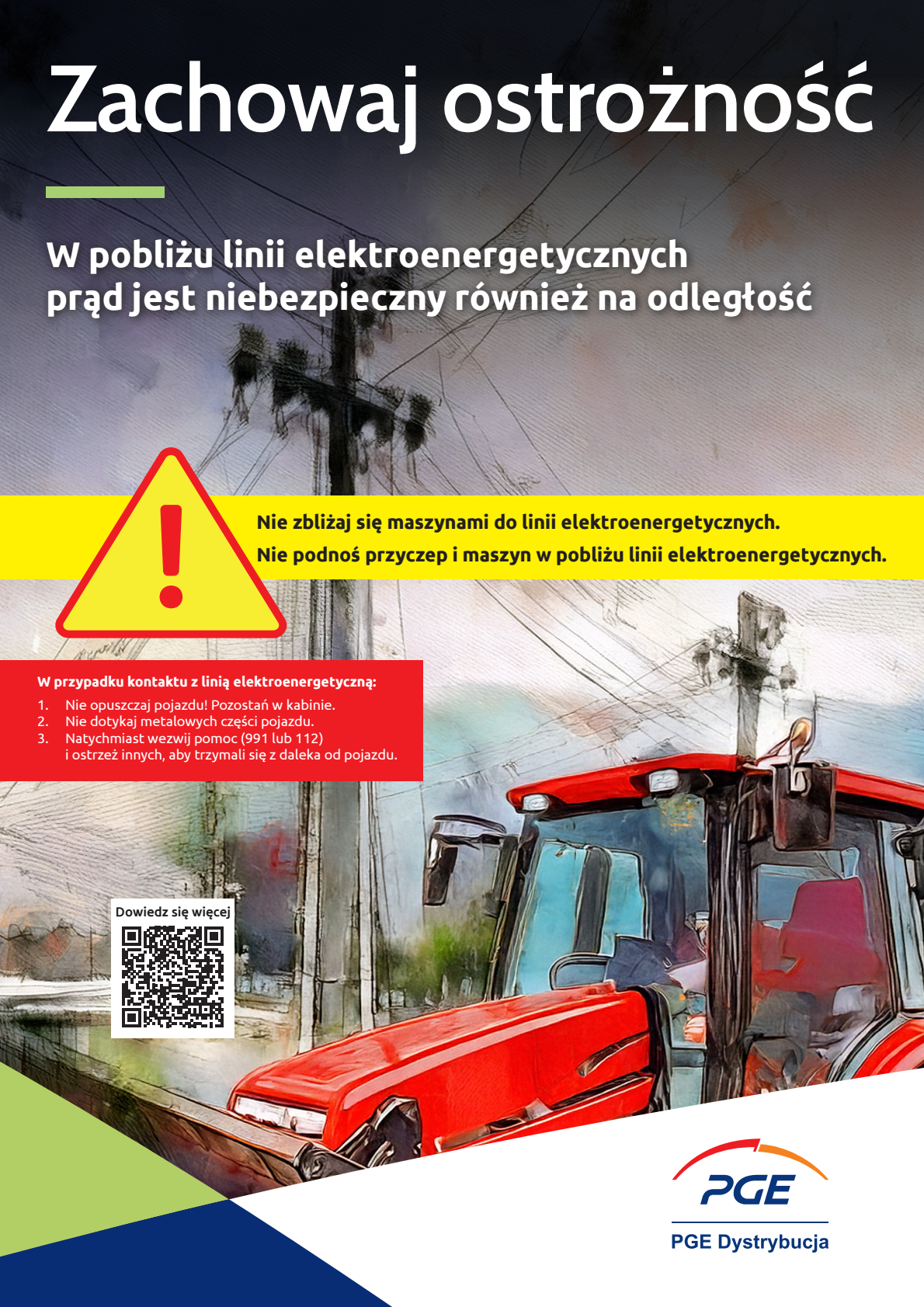 Nie zbliżaj się maszynami do linii elektroenergetycznych. Nie podnoś przyczep i maszyn w pobliżu linii elektroenergetycznych.  W przypadku kontaktu z linią elektroenergetyczną: 1. Nie opuszczaj pojazdu! Pozostań w kabinie. 2. Nie dotykaj metalowych części pojazdu. 3. Natychmiast wezwij pomoc (991 lub 112) i ostrzeż innych, aby trzymali się z daleka od pojazdu.